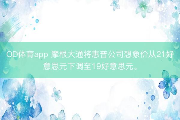OD体育app 摩根大通将惠普公司想象价从21好意思元下调至19好意思元。