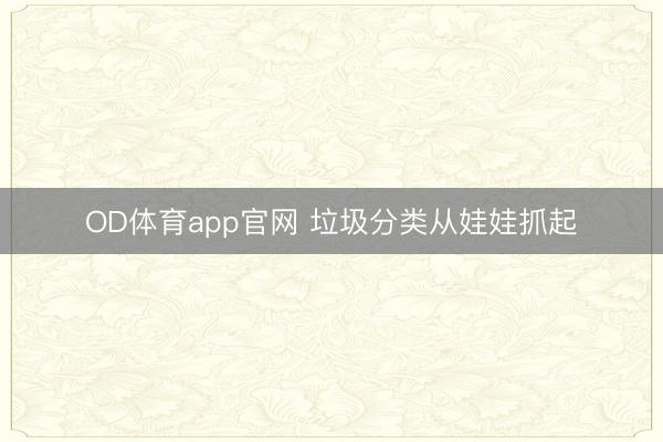 OD体育app官网 垃圾分类从娃娃抓起