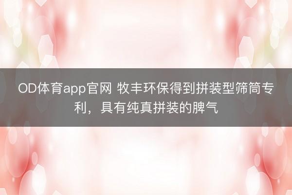 OD体育app官网 牧丰环保得到拼装型筛筒专利，具有纯真拼装的脾气